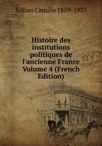 Histoire des institutions politiques de l`ancienne France Volume 4 (French Edition)