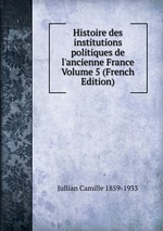 Histoire des institutions politiques de l`ancienne France Volume 5 (French Edition)