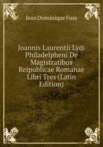 Joannis Laurentii Lydi Philadelpheni De Magistratibus Reipublicae Romanae Libri Tres (Latin Edition)