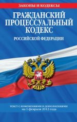 Гражданский процессуальный кодекс Российской Федерации : текст с изм. и доп. на 1 февраля 2012 г