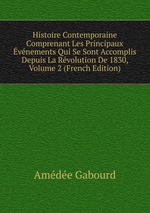 Histoire Contemporaine Comprenant Les Principaux vnements Qui Se Sont Accomplis Depuis La Rvolution De 1830, Volume 2 (French Edition)