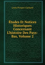 tudes Et Notices Historiques Concernant L`histoire Des Pays-Bas, Volume 2