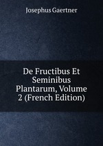De Fructibus Et Seminibus Plantarum, Volume 2 (French Edition)