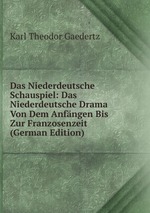 Das Niederdeutsche Schauspiel: Das Niederdeutsche Drama Von Dem Anfngen Bis Zur Franzosenzeit (German Edition)