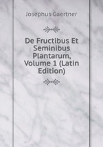 De Fructibus Et Seminibus Plantarum, Volume 1 (Latin Edition)