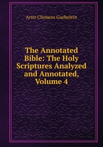 The Annotated Bible: The Holy Scriptures Analyzed and Annotated, Volume 4