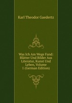 Was Ich Am Wege Fand: Bltter Und Bilder Aus Literatur, Kunst Und Leben, Volume 1 (German Edition)