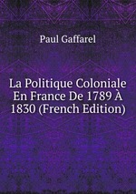 La Politique Coloniale En France De 1789  1830 (French Edition)
