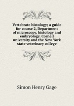 Vertebrate histology; a guide for course 2, Department of microscopy, histology and embryology. Cornell university and the New York state veterinary college