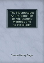 The Mocroscope: An Introduction to Microscopic Methods and to Histology