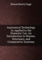 Anatomical Technology As Applied to the Domestic Cat: An Introduction to Human, Veterinary, and Comparative Anatomy