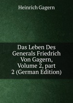 Das Leben Des Generals Friedrich Von Gagern, Volume 2, part 2 (German Edition)