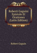 Roberti Gaguini Epistole Et Orationes (Latin Edition)