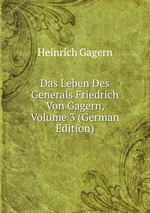 Das Leben Des Generals Friedrich Von Gagern, Volume 3 (German Edition)