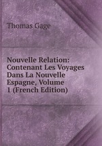 Nouvelle Relation: Contenant Les Voyages Dans La Nouvelle Espagne, Volume 1 (French Edition)