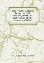 The rebuke of Islam: being the fifth edition, rewritten and revised of The reproach of Islam