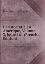 L`aristocratie En Amrique, Volume 3, issue 161 (French Edition)
