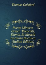 Poet Minores Grci: Theocriti, Dionis, Et Moschi Carmina Bucolica (Italian Edition)