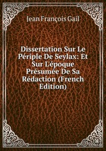 Dissertation Sur Le Priple De Seylax: Et Sur L`poque Prsume De Sa Rdaction (French Edition)