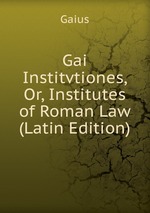 Gai Institvtiones, Or, Institutes of Roman Law (Latin Edition)
