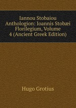 Iannou Stobaiou Anthologion: Ioannis Stobi Florilegium, Volume 4 (Ancient Greek Edition)