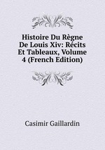 Histoire Du Rgne De Louis Xiv: Rcits Et Tableaux, Volume 4 (French Edition)