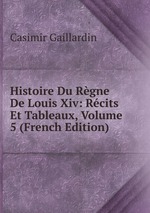 Histoire Du Rgne De Louis Xiv: Rcits Et Tableaux, Volume 5 (French Edition)