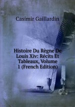 Histoire Du Rgne De Louis Xiv: Rcits Et Tableaux, Volume 1 (French Edition)
