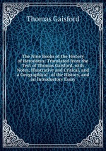 The Nine Books of the History of Herodotus: Translated from the Text of Thomas Gaisford, with Notes, Illustrative and Critical, and a Geographical . of the History, and an Introductory Essay