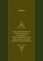 Gaius Institutiones: Ad Codicis Veronensis Apographum Studemundianum Novis Curis Auctum in Usum Scholarum (Latin Edition)