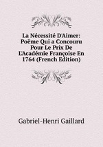 La Ncessit D`Aimer: Pome Qui a Concouru Pour Le Prix De L`Acadmie Franoise En 1764 (French Edition)