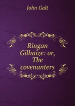 Ringan Gilhaize: or, The covenanters