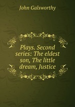 Plays. Second series: The eldest son, The little dream, Justice