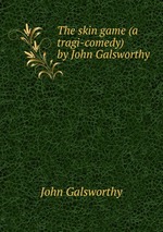 The skin game (a tragi-comedy) by John Galsworthy