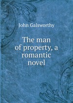 The man of property, a romantic novel