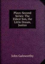 Plays: Second Series: The Eldest Son, the Little Dream, Justice
