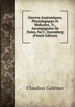 Oeuvres Anatomiques, Physiologiques Et Mdicales, Tr., Accompagnes De Notes, Par C. Daremberg (French Edition)