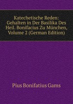 Katechetische Reden: Gehalten in Der Basilika Des Heil. Bonifacius Zu Mnchen, Volume 2 (German Edition)