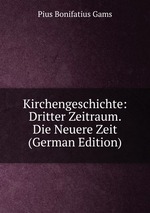 Kirchengeschichte: Dritter Zeitraum. Die Neuere Zeit (German Edition)