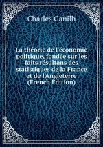 La thorie de l`conomie politique, fonde sur les faits rsultans des statistiques de la France et de l`Angleterre (French Edition)