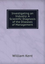 Investigating an Industry. A Scientific Diagnosis of the Diseases of Management