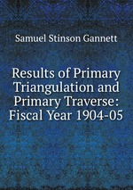Results of Primary Triangulation and Primary Traverse: Fiscal Year 1904-05