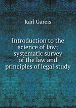 Introduction to the science of law; systematic survey of the law and principles of legal study