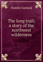The long trail; a story of the northwest wilderness
