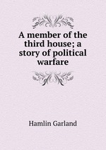 A member of the third house; a story of political warfare