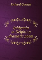 Iphigenia in Delphi: a dramatic poem