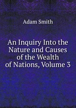 An Inquiry Into the Nature and Causes of the Wealth of Nations, Volume 3