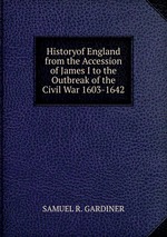 Historyof England from the Accession of James I to the Outbreak of the Civil War 1603-1642