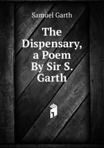 The Dispensary, a Poem By Sir S. Garth