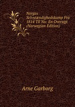 Norges Selvstndighedskamp Fra 1814 Til Nu: En Oversigt (Norwegian Edition)